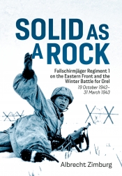Solid as a Rock : Fallschirmjager Regiment 1 on the Eastern Front and the Winter Battle for Orel (19 October 1942-31 March 1943) Solid as a Rock : Fallschirmjager Regiment 1 on the Eastern Front and the Winter Battle for Orel (19 October 1942-31 March 1943)