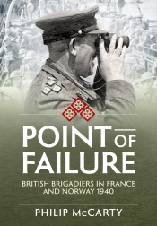 Point of Failure : British Brigadiers in France and Norway 1940 Point of Failure : British Brigadiers in France and Norway 1940