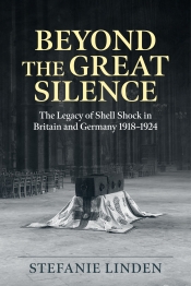 Beyond the Great Silence : The Legacy of Shell Shock in Britain and Germany 1918-1924 Beyond the Great Silence : The Legacy of Shell Shock in Britain and Germany 1918-1924