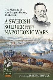 A Swedish Soldier in the Napoleonic Wars : The Memoirs of Carl Magnus Hultin, 1807-1814 A Swedish Soldier in the Napoleonic Wars : The Memoirs of Carl Magnus Hultin, 1807-1814
