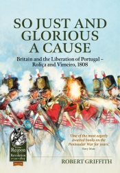 So Just and Glorious a Cause : Britain and the Liberation of Portugal-Rolica and Vimeiro, 1808 So Just and Glorious a Cause : Britain and the Liberation of Portugal-Rolica and Vimeiro, 1808