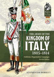 The Army of the Kingdom of Italy 1805-1814 (Revised Edition) : Uniforms, Organization, Campaigns (Revised edition)