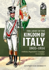 The Army of the Kingdom of Italy 1805-1814 (Revised Edition) : Uniforms, Organisation, Campaigns (Revised edition) The Army of the Kingdom of Italy 1805-1814 (Revised Edition) : Uniforms, Organisation, Campaigns (Revised edition)