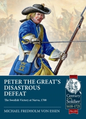 Peter the Great’s Disastrous Defeat : The Swedish Victory at Narva, 1700 Peter the Great’s Disastrous Defeat : The Swedish Victory at Narva, 1700
