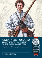 Ukrainian Cossacks from the late 16th century to the early 18th century : Organisation, clothing, equipment, armament Ukrainian Cossacks from the late 16th century to the early 18th century : Organisation, clothing, equipment, armament