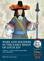 Wars and Soldiers in the Early Reign of Louis XIV Volume 7 Part 2 : German Armies, 1660-1687 Wars and Soldiers in the Early Reign of Louis XIV Volume 7 Part 2 : German Armies, 1660-1687