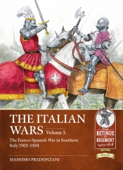 The Italian Wars Volume 5 : The Franco-Spanish War in Southern Italy 1502-1504 The Italian Wars Volume 5 : The Franco-Spanish War in Southern Italy 1502-1504