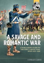A Savage and Romantic War : A Wargamers Guide to the First Carlist War, Spain, 1833-1840 A Savage and Romantic War : A Wargamers Guide to the First Carlist War, Spain, 1833-1840