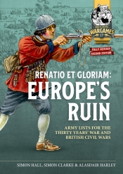 Renatio et Gloriam: Europe's Ruin : Army Lists for The Thirty Years War and British Civil Wars Renatio et Gloriam: Europe's Ruin : Army Lists for The Thirty Years War and British Civil Wars