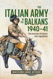 The Italian Army in the Balkans 1940-41 : The invasion of Greece and Jugoslavia The Italian Army in the Balkans 1940-41 : The invasion of Greece and Jugoslavia