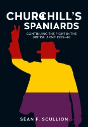 Churchill's Spaniards : Continuing the Fight in the British Army 1939-46 Churchill's Spaniards : Continuing the Fight in the British Army 1939-46