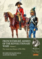 French Emigre Armies of the Revolutionary Wars Volume 1 : The Armee des Princes (1791-1792) French Emigre Armies of the Revolutionary Wars Volume 1 : The Armee des Princes (1791-1792)