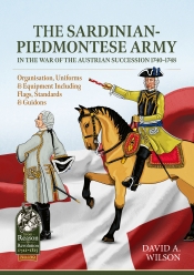 The Sardinian-Piedmontese Army in the War of the Austrian Succession 1740-1748 : Organisation, Uniforms & Equipment Including Flags, Standards & Guidons The Sardinian-Piedmontese Army in the War of the Austrian Succession 1740-1748 : Organisation, Uniforms & Equipment Including Flags, Standards & Guidons