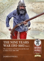 The Nine Years War 1593-1603 Part 1 : The ascendancy of Irish arms and the road to Yellow Ford, 1593-1598 The Nine Years War 1593-1603 Part 1 : The ascendancy of Irish arms and the road to Yellow Ford, 1593-1598