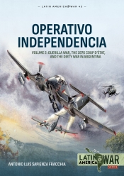 Operativo Independencia Volume 2 : Guerilla War, The 1976 Coup Detat, and the Dirty War in Argentina Operativo Independencia Volume 2 : Guerilla War, The 1976 Coup Detat, and the Dirty War in Argentina