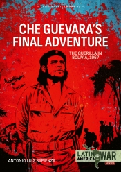 Che Guevara's Final Adventure : The Guerilla in Bolivia, 1967 Che Guevara's Final Adventure : The Guerilla in Bolivia, 1967