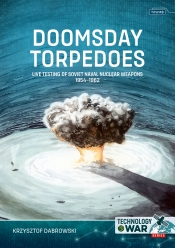 Doomsday Torpedoes : Live Testing of Soviet Naval Nuclear Weapons, 1954-1962 Doomsday Torpedoes : Live Testing of Soviet Naval Nuclear Weapons, 1954-1962