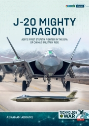 J-20 Mighty Dragon : Asias First Stealth Fighter in the Era of Chinas Military Rise J-20 Mighty Dragon : Asias First Stealth Fighter in the Era of Chinas Military Rise