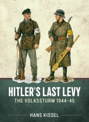 Hitler's Last Levy : The Volkssturm 1944-45 Hitler's Last Levy : The Volkssturm 1944-45