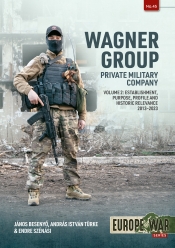 Wagner Group Private Military Company Volume 2 : Establishment, Profile and Operations 2013-2023 Wagner Group Private Military Company Volume 2 : Establishment, Profile and Operations 2013-2023