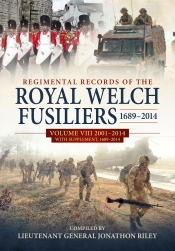 Regimental Records of the Royal Welch Fusiliers 1689–2014 Volume VIII : 2001-2014 with Supplement, 1689-2014 Regimental Records of the Royal Welch Fusiliers 1689–2014 Volume VIII : 2001-2014 with Supplement, 1689-2014