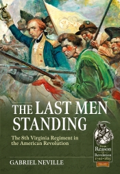 The Last Men Standing : The 8th Virginia Regiment in the American Revolution The Last Men Standing : The 8th Virginia Regiment in the American Revolution