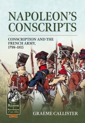 Napoleon's Conscripts : Conscription and the French Army, 1798-1815 Napoleon's Conscripts : Conscription and the French Army, 1798-1815