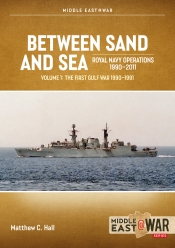 Between Sand and Sea: Royal Navy Operations 1990–2011 Volume 1 : The First Gulf War 1990–1991 Between Sand and Sea: Royal Navy Operations 1990–2011 Volume 1 : The First Gulf War 1990–1991