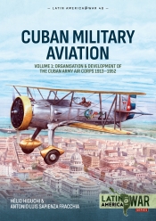Cuban Military Aviation Volume 1 : Organisation and Development of the Cuban Army Air Corps 1913-1952 Cuban Military Aviation Volume 1 : Organisation and Development of the Cuban Army Air Corps 1913-1952