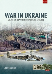 War in Ukraine Volume 8 : The Battle of Kyiv, February-April 2022 War in Ukraine Volume 8 : The Battle of Kyiv, February-April 2022