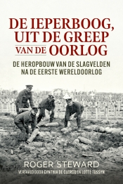 De Ieperboog, uit de greep van de oorlog : De heropbouw van de slagvelden na de Eerste Wereldoorlog De Ieperboog, uit de greep van de oorlog : De heropbouw van de slagvelden na de Eerste Wereldoorlog