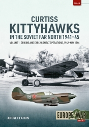 Curtiss Kittyhawks in the Soviet Far North 1941-45 Volume 1 : Origins and Early Combat Operations, 1942-May 1944 Curtiss Kittyhawks in the Soviet Far North 1941-45 Volume 1 : Origins and Early Combat Operations, 1942-May 1944