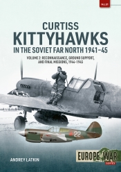 Curtiss Kittyhawks in the Soviet Far North 1941-45 Volume 2 : Reconnaissance, Ground Support, and Final Missions, 1944-1945 Curtiss Kittyhawks in the Soviet Far North 1941-45 Volume 2 : Reconnaissance, Ground Support, and Final Missions, 1944-1945
