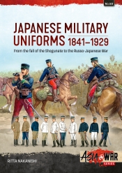 Japanese Military Uniforms 1841-1929 : From the fall of the Shogunate to the Russo-Japanese War Japanese Military Uniforms 1841-1929 : From the fall of the Shogunate to the Russo-Japanese War