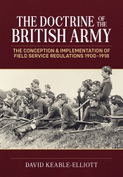 The Doctrine of the British Army : The Conception & Implementation of Field Service Regulations 1900-1918 The Doctrine of the British Army : The Conception & Implementation of Field Service Regulations 1900-1918