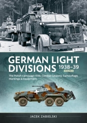 German Light Divisions 1938-39 Volume 2 : Polish Campaign 1939, Combat Lessons, Camouflage, Markings & Equipment German Light Divisions 1938-39 Volume 2 : Polish Campaign 1939, Combat Lessons, Camouflage, Markings & Equipment