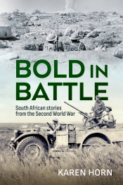 Bold in Battle : South African stories from the Second World War Bold in Battle : South African stories from the Second World War