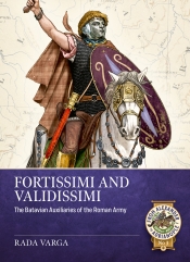 Fortissimi and Validissimi : The Batavian Auxiliaries of the Roman Army