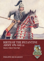 Birth of the Byzantine Army 476-641 CE Volume 2 : Watch them Fight! Birth of the Byzantine Army 476-641 CE Volume 2 : Watch them Fight!