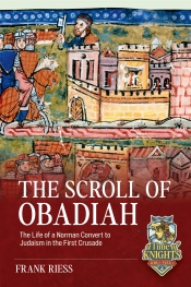 The Scroll of Obadiah : The Life of a Norman Convert to Judaism in the First Crusade The Scroll of Obadiah : The Life of a Norman Convert to Judaism in the First Crusade