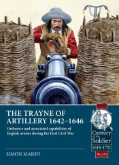 The Trayne of Artillery 1642-1646 : Ordnance and associated capabilities of English armies during the First Civil War The Trayne of Artillery 1642-1646 : Ordnance and associated capabilities of English armies during the First Civil War