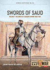 Swords of Saud Volume 1 : Birth of the Desert Empire, 1744-1930