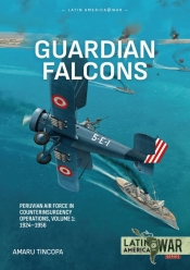 Guardian Falcons Volume 1 : Peruvian Air Force in Counterinsurgency Operations, 1924-1956 Guardian Falcons Volume 1 : Peruvian Air Force in Counterinsurgency Operations, 1924-1956