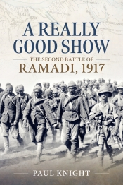 A Really Good Show : The Second Battle of Ramadi, 1917 A Really Good Show : The Second Battle of Ramadi, 1917