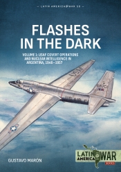 Flashes in the Dark Volume 1 : USAF Covert Operations and Nuclear Intelligence in Argentina, 1946-1957