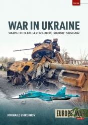 War in Ukraine Volume 11 : The Battle of Chernihiv, February-March 2022 War in Ukraine Volume 11 : The Battle of Chernihiv, February-March 2022