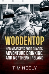 Woodentop : Her Majesty's Foot Guards, Adventure Drinking, and Northern Ireland Woodentop : Her Majesty's Foot Guards, Adventure Drinking, and Northern Ireland