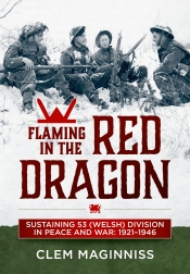 Flaming in the Red Dragon : Sustaining 53 (Welsh) Division in Peace and War: 1921-1946 Flaming in the Red Dragon : Sustaining 53 (Welsh) Division in Peace and War: 1921-1946