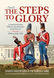 The Steps to Glory Volume 1 : Commissioning Officers for Britain's Land Forces, 1660 to July 1914 The Steps to Glory Volume 1 : Commissioning Officers for Britain's Land Forces, 1660 to July 1914