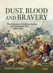 Dust, Blood and Bravery : The Italians in Catalonia during the Peninsular War, 1808-1814 Dust, Blood and Bravery : The Italians in Catalonia during the Peninsular War, 1808-1814